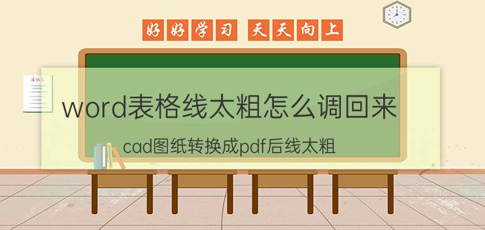 word表格线太粗怎么调回来 cad图纸转换成pdf后线太粗？